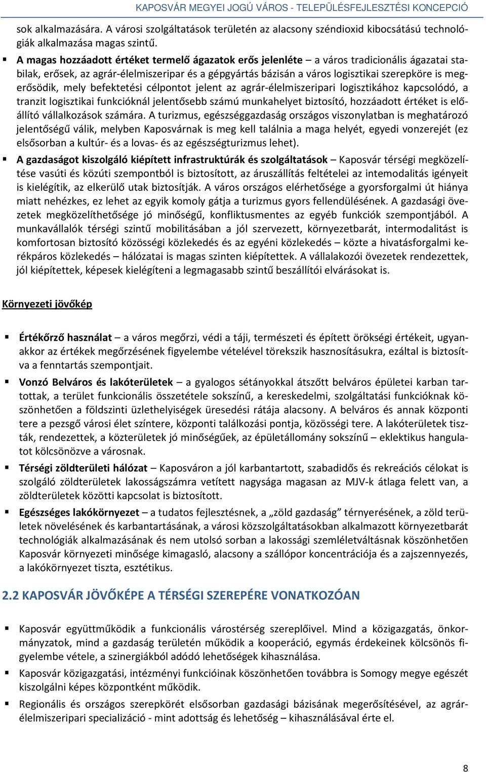 megerősödik, mely befektetési célpontot jelent az agrár-élelmiszeripari logisztikához kapcsolódó, a tranzit logisztikai funkcióknál jelentősebb számú munkahelyet biztosító, hozzáadott értéket is