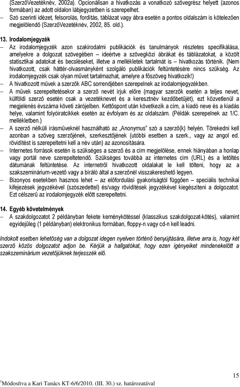 Irodalomjegyzék Az irodalomjegyzék azon szakirodalmi publikációk és tanulmányok részletes specifikálása, amelyekre a dolgozat szövegében ideértve a szövegközi ábrákat és táblázatokat, a közölt