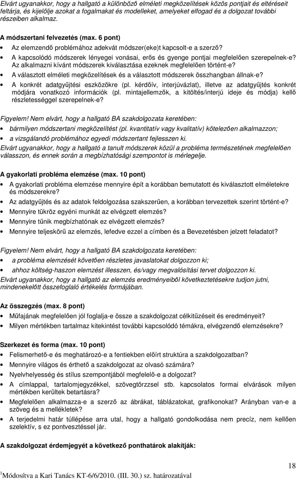 A kapcsolódó módszerek lényegei vonásai, erıs és gyenge pontjai megfelelıen szerepelnek-e? Az alkalmazni kívánt módszerek kiválasztása ezeknek megfelelıen történt-e?