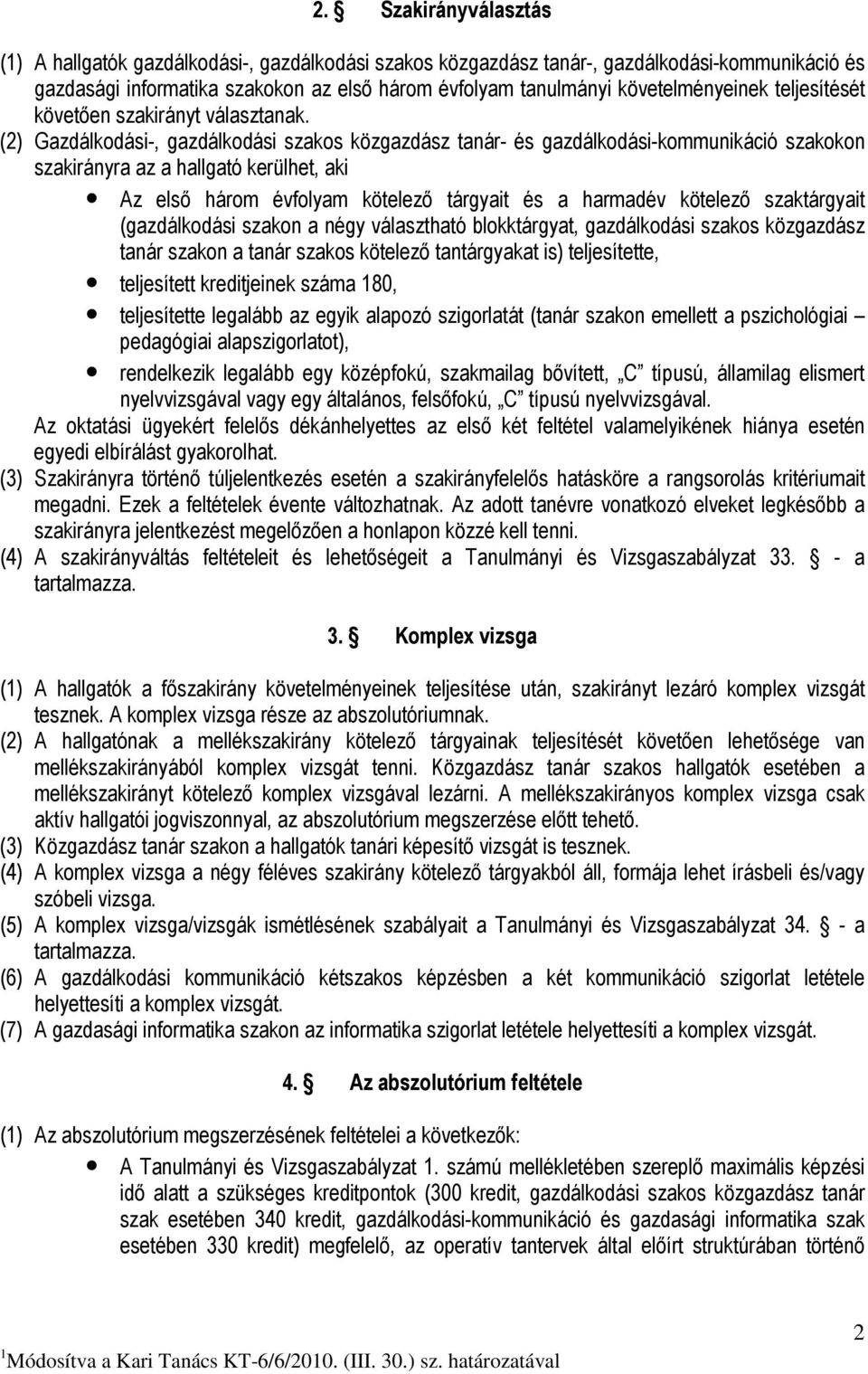 (2) Gazdálkodási-, gazdálkodási szakos közgazdász tanár- és gazdálkodási-kommunikáció szakokon szakirányra az a hallgató kerülhet, aki Az elsı három évfolyam kötelezı tárgyait és a harmadév kötelezı