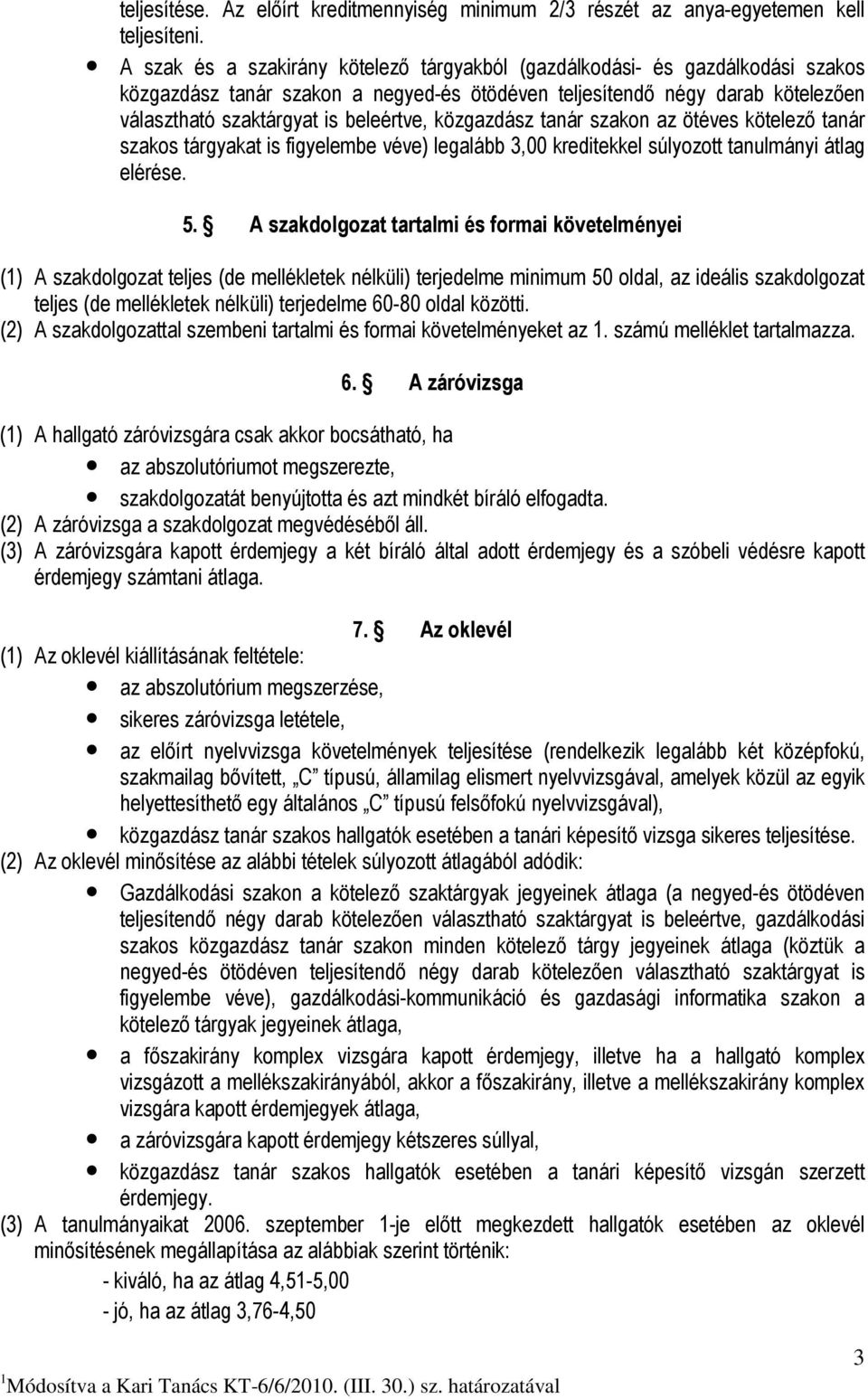 közgazdász tanár szakon az ötéves kötelezı tanár szakos tárgyakat is figyelembe véve) legalább 3,00 kreditekkel súlyozott tanulmányi átlag elérése. 5.