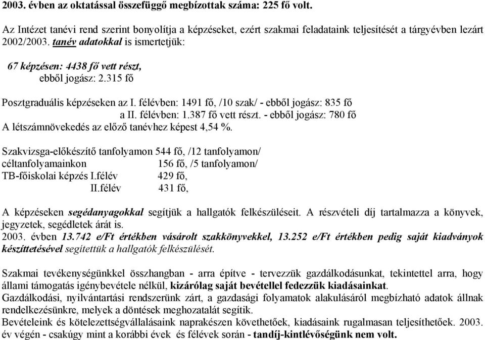 - ebből jogász: 780 fő A létszámnövekedés az előző tanévhez képest 4,54 %. Szakvizsga-előkészítő tanfolyamon 544 fő, /12 tanfolyamon/ céltanfolyamainkon 156 fő, /5 tanfolyamon/ TB-főiskolai képzés I.