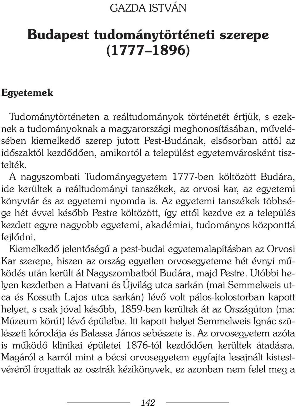 A nagyszombati Tudományegyetem 1777-ben költözött Budára, ide kerültek a reáltudományi tanszékek, az orvosi kar, az egyetemi könyvtár és az egyetemi nyomda is.