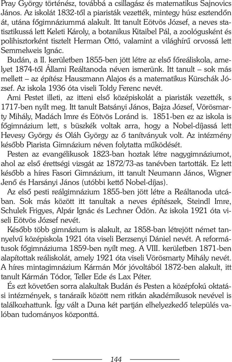 Ignác. Budán, a II. kerületben 1855-ben jött létre az elsõ fõreáliskola, amelyet 1874-tõl Állami Reáltanoda néven ismerünk.