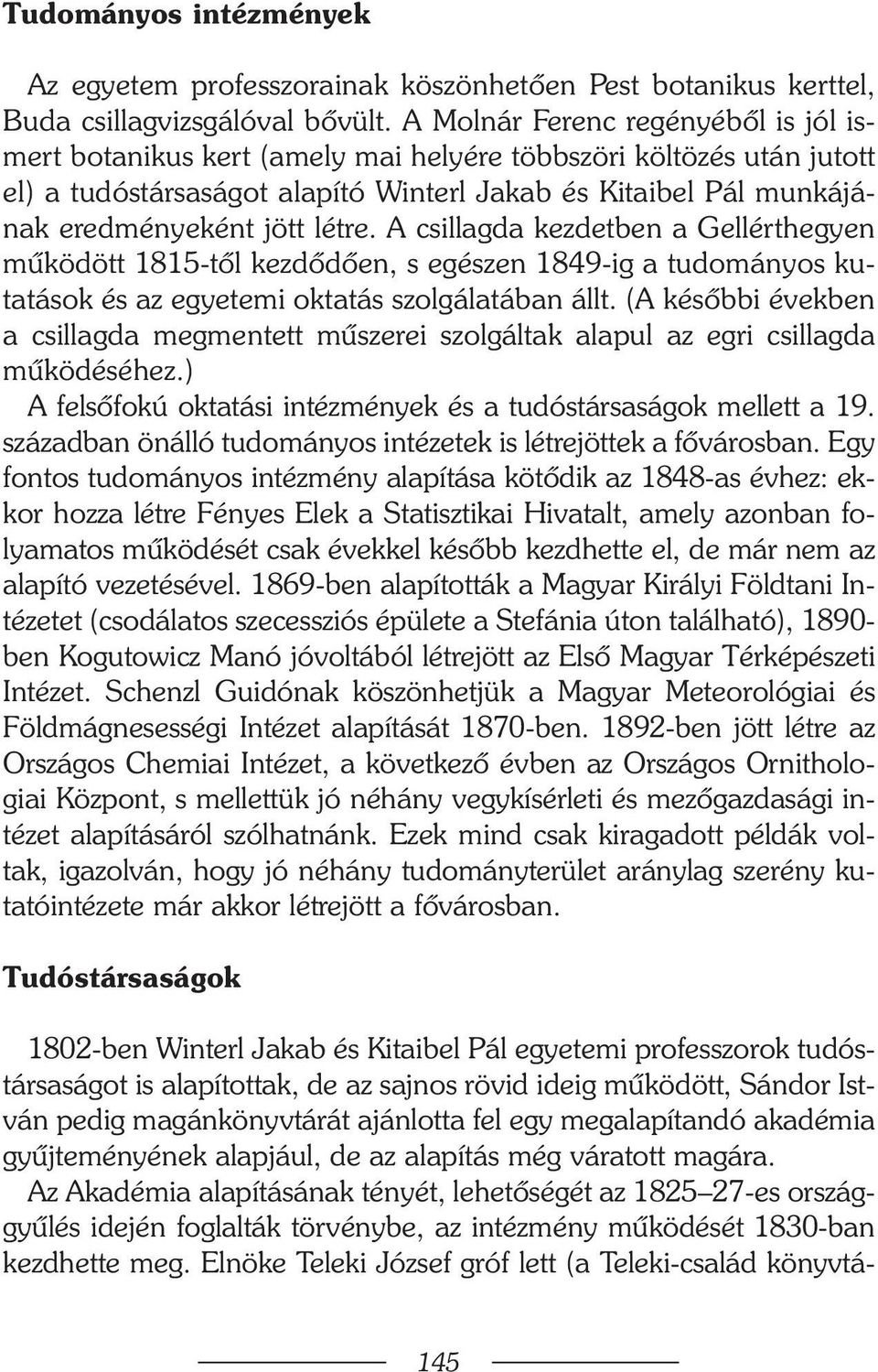 létre. A csillagda kezdetben a Gellérthegyen mûködött 1815-tõl kezdõdõen, s egészen 1849-ig a tudományos kutatások és az egyetemi oktatás szolgálatában állt.