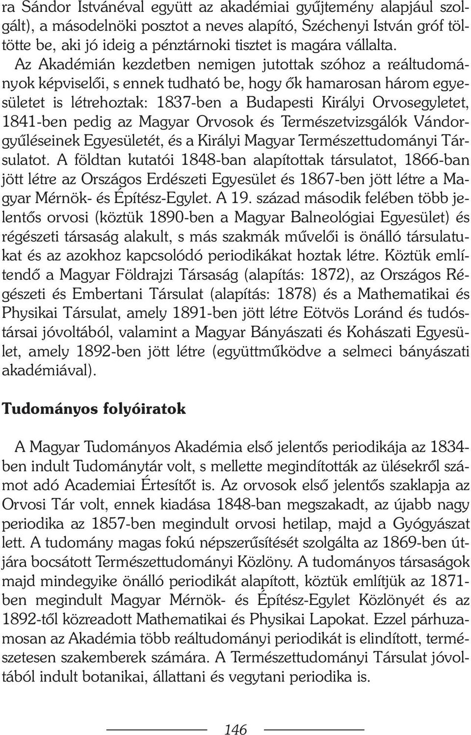 1841-ben pedig az Magyar Orvosok és Természetvizsgálók Vándorgyûléseinek Egyesületét, és a Királyi Magyar Természettudományi Társulatot.