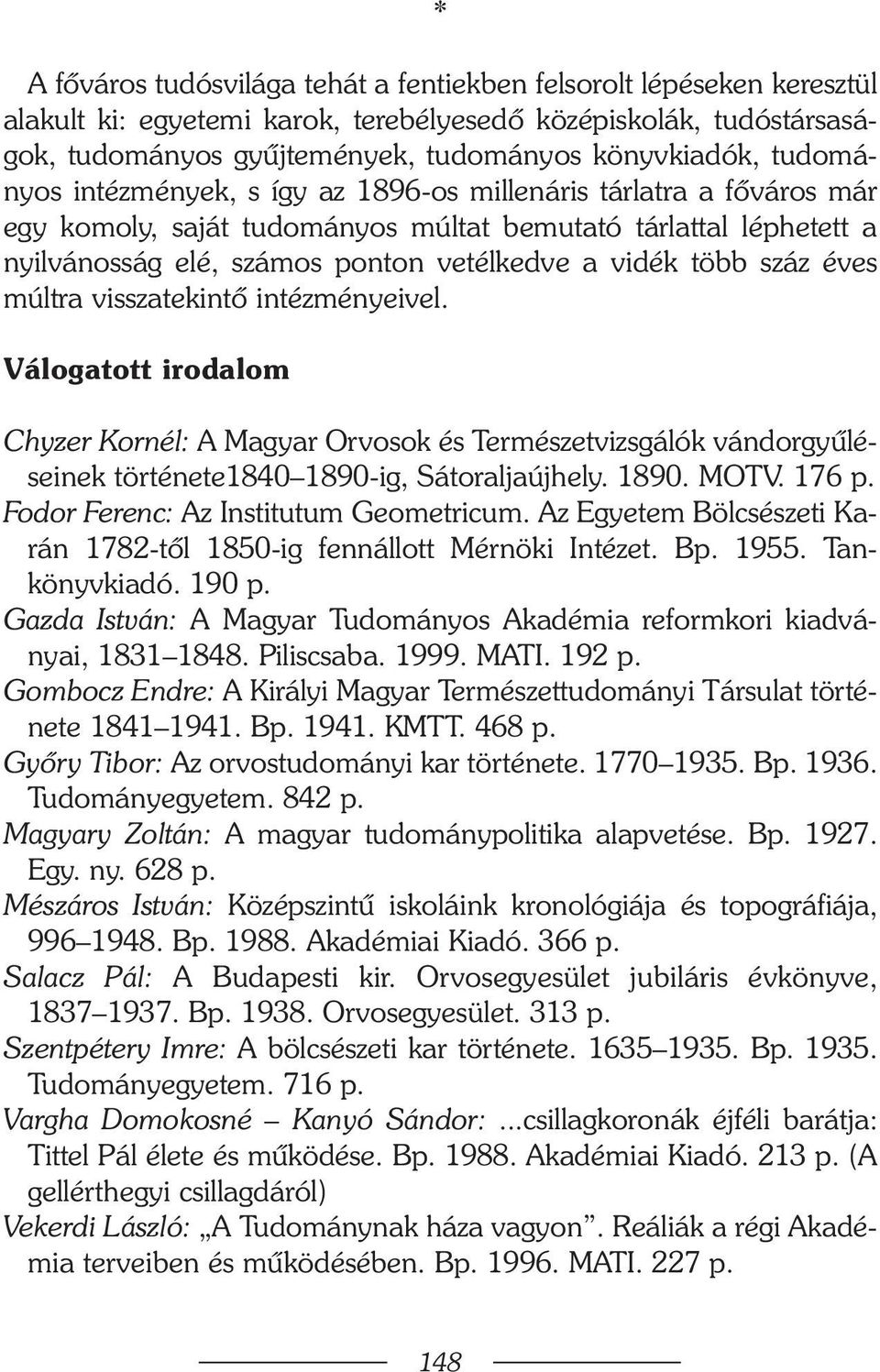 száz éves múltra visszatekintõ intézményeivel. Válogatott irodalom Chyzer Kornél: A Magyar Orvosok és Természetvizsgálók vándorgyûléseinek története1840 1890-ig, Sátoraljaújhely. 1890. MOTV. 176 p.