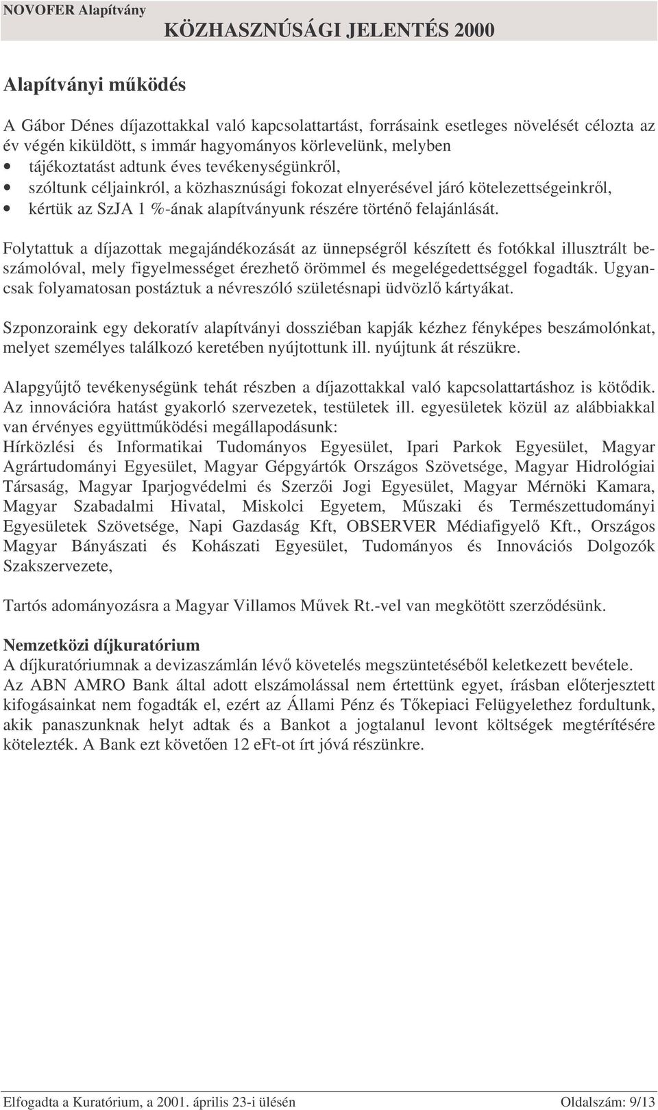 Folytattuk a díjazottak megajándékozását az ünnepségrl készített és fotókkal illusztrált beszámolóval, mely figyelmességet érezhet örömmel és megelégedettséggel fogadták.