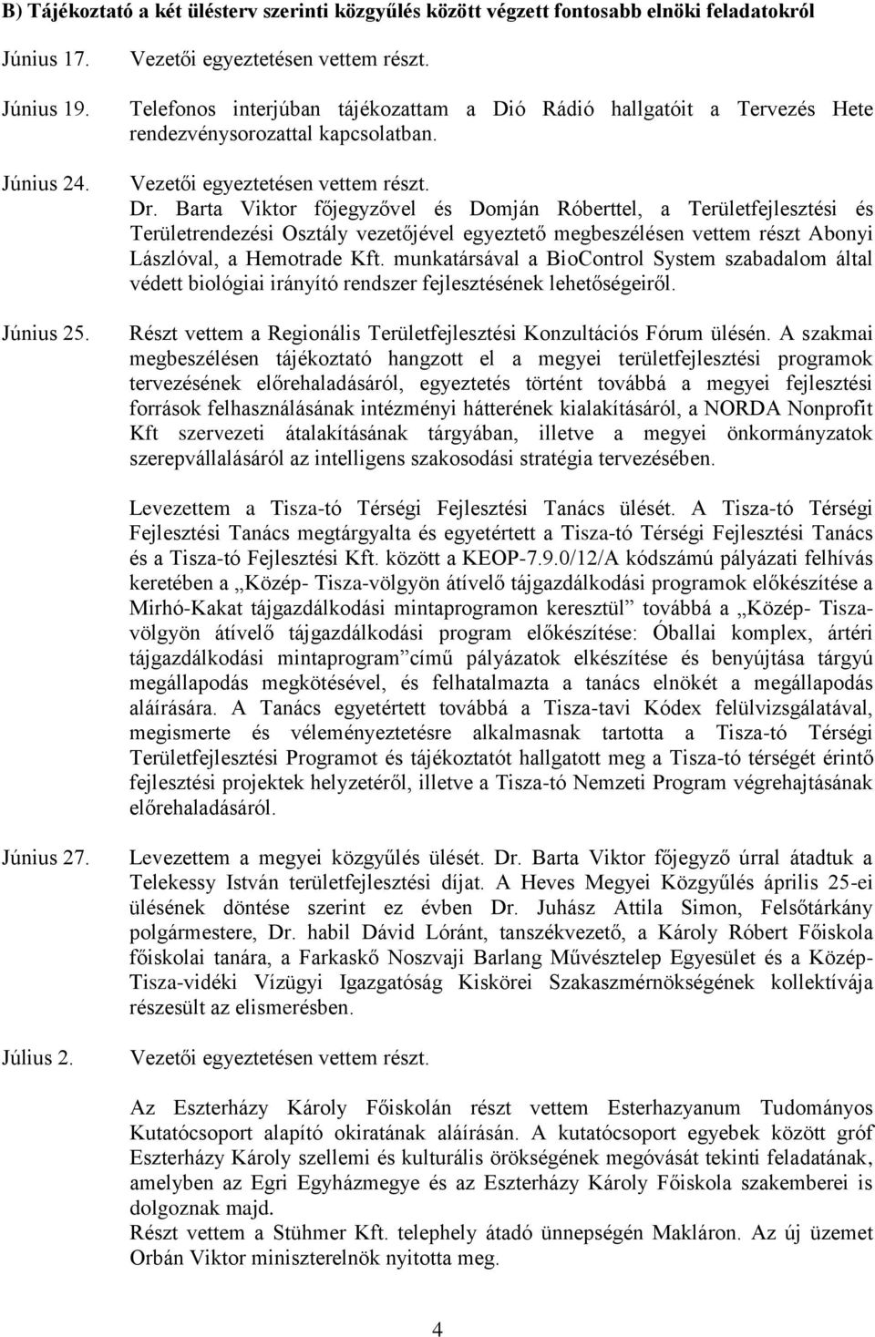 Barta Viktor főjegyzővel és Domján Róberttel, a Területfejlesztési és Területrendezési Osztály vezetőjével egyeztető megbeszélésen vettem részt Abonyi Lászlóval, a Hemotrade Kft.