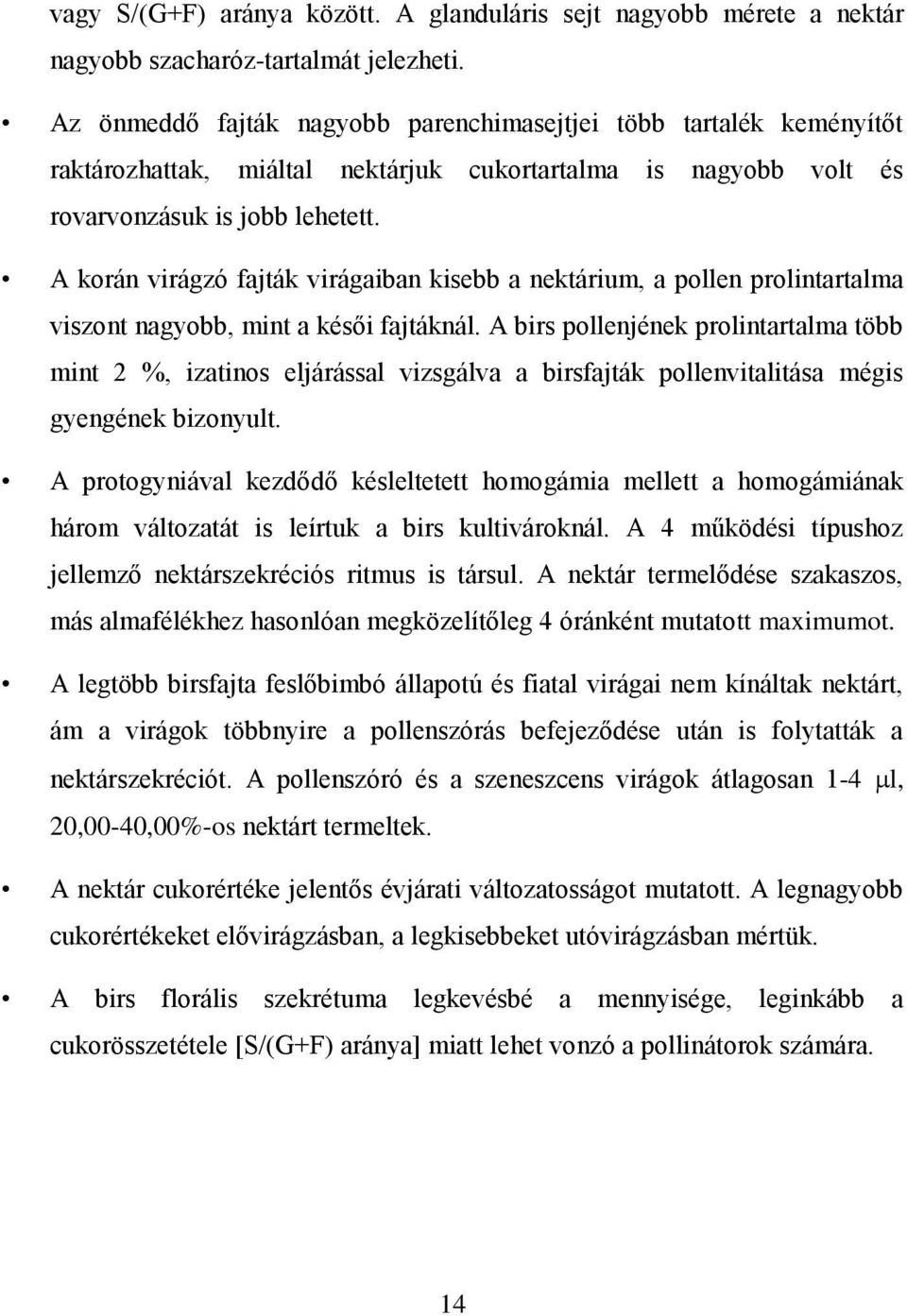 A korán virágzó fajták virágaiban kisebb a nektárium, a pollen prolintartalma viszont nagyobb, mint a késői fajtáknál.