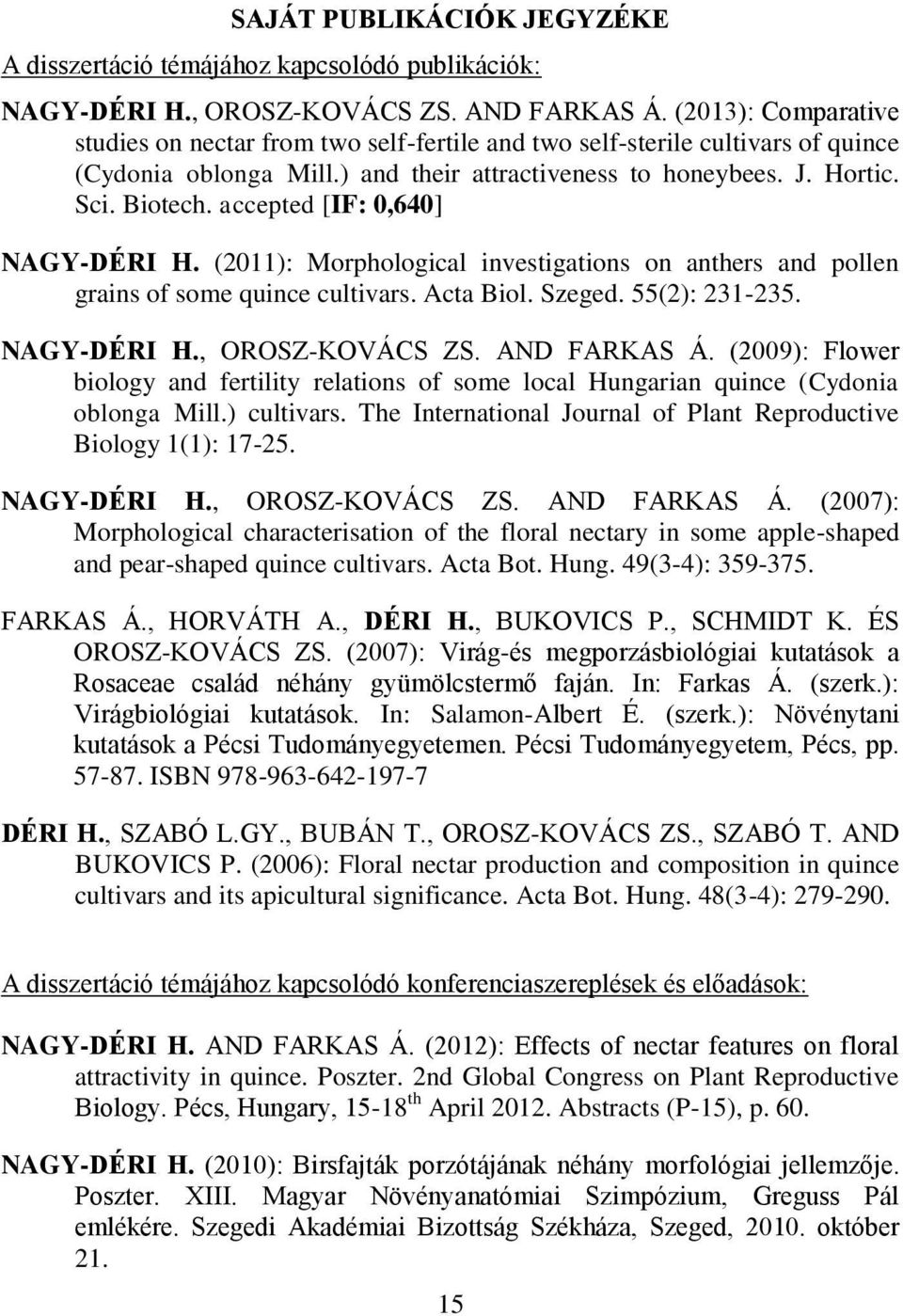 accepted [IF: 0,640] NAGY-DÉRI H. (2011): Morphological investigations on anthers and pollen grains of some quince cultivars. Acta Biol. Szeged. 55(2): 231-235. NAGY-DÉRI H., OROSZ-KOVÁCS ZS.