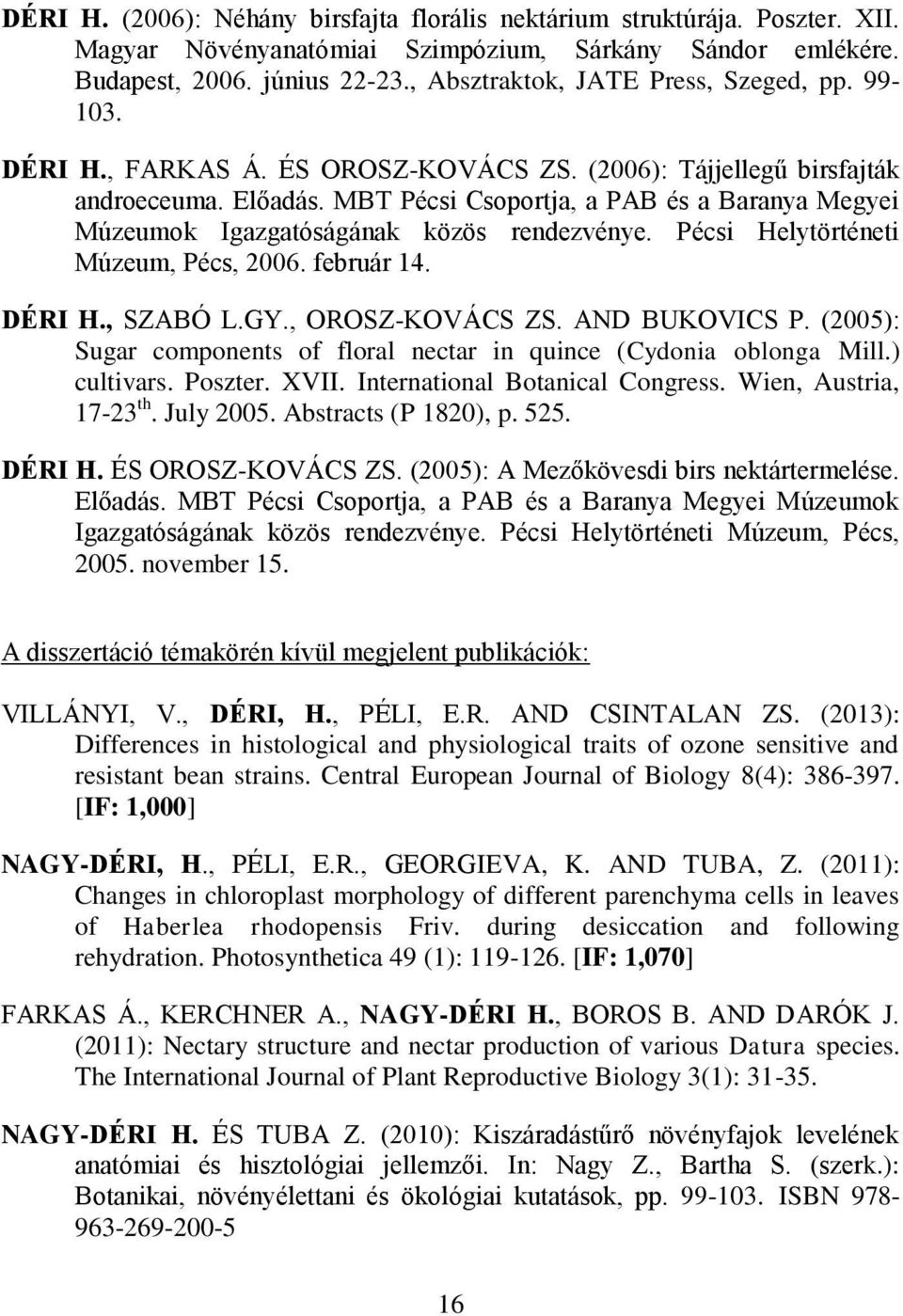 MBT Pécsi Csoportja, a PAB és a Baranya Megyei Múzeumok Igazgatóságának közös rendezvénye. Pécsi Helytörténeti Múzeum, Pécs, 2006. február 14. DÉRI H., SZABÓ L.GY., OROSZ-KOVÁCS ZS. AND BUKOVICS P.