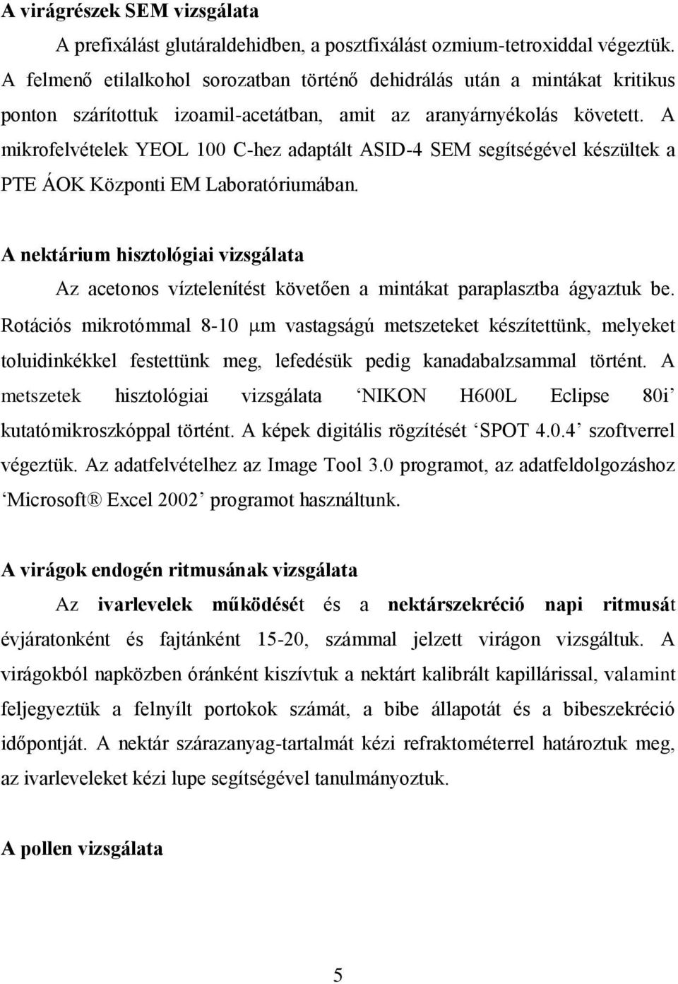 A mikrofelvételek YEOL 100 C-hez adaptált ASID-4 SEM segítségével készültek a PTE ÁOK Központi EM Laboratóriumában.