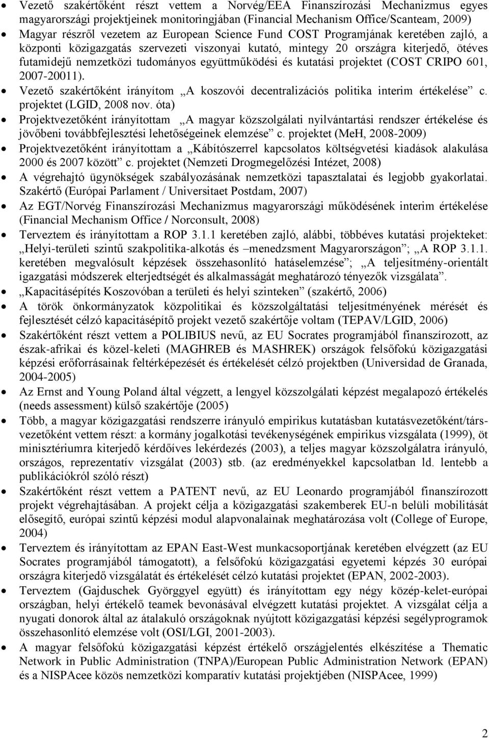 kutatási projektet (COST CRIPO 601, 2007-20011). Vezető szakértőként irányítom A koszovói decentralizációs politika interim értékelése c. projektet (LGID, 2008 nov.