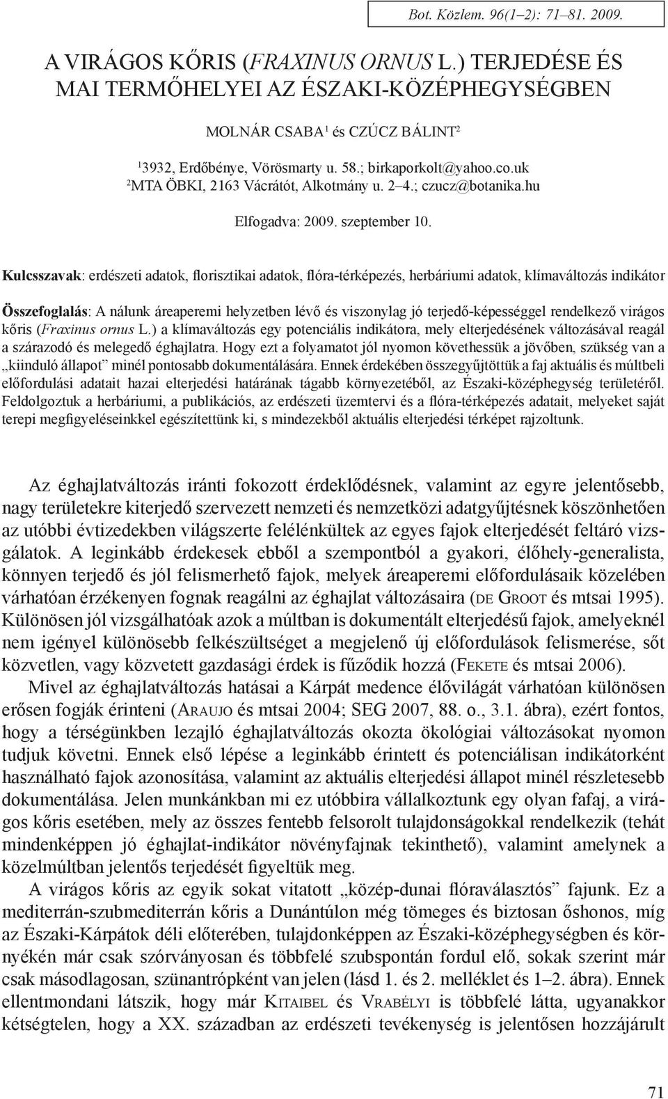 Kulcsszavak: erdészeti adatok, florisztikai adatok, flóra-térképezés, herbáriumi adatok, klímaváltozás indikátor Összefoglalás: A nálunk áreaperemi helyzetben lévő és viszonylag jó