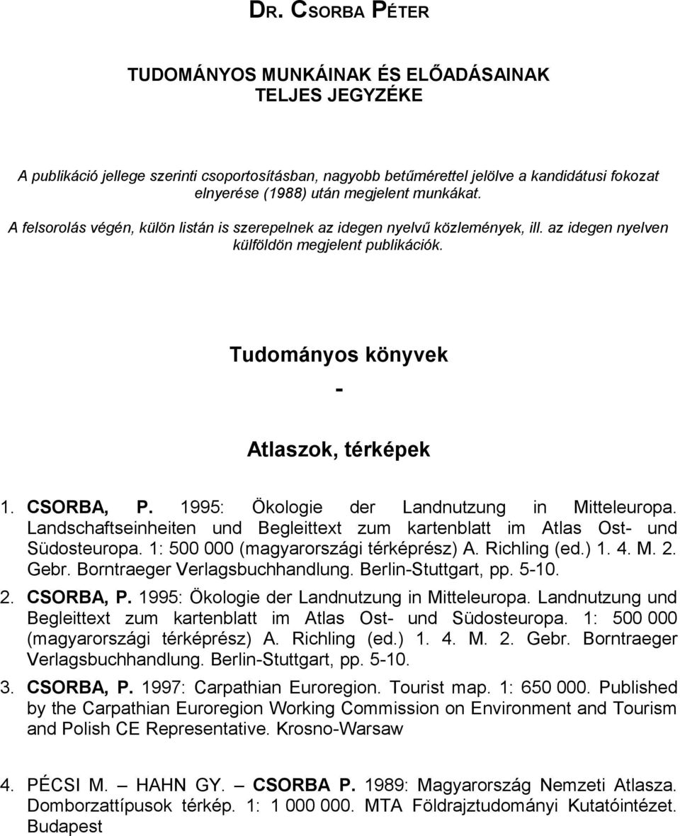 CSORBA, P. 1995: Ökologie der Landnutzung in Mitteleuropa. Landschaftseinheiten und Begleittext zum kartenblatt im Atlas Ost- und Südosteuropa. 1: 500 000 (magyarországi térképrész) A. Richling (ed.