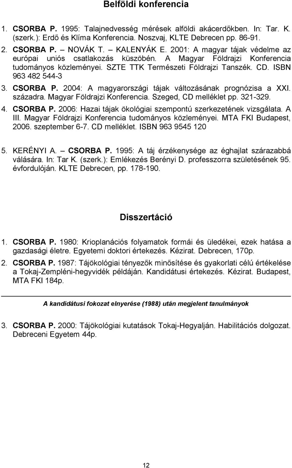CSORBA P. 2004: A magyarországi tájak változásának prognózisa a XXI. századra. Magyar Földrajzi Konferencia. Szeged, CD melléklet pp. 321-329. 4. CSORBA P.