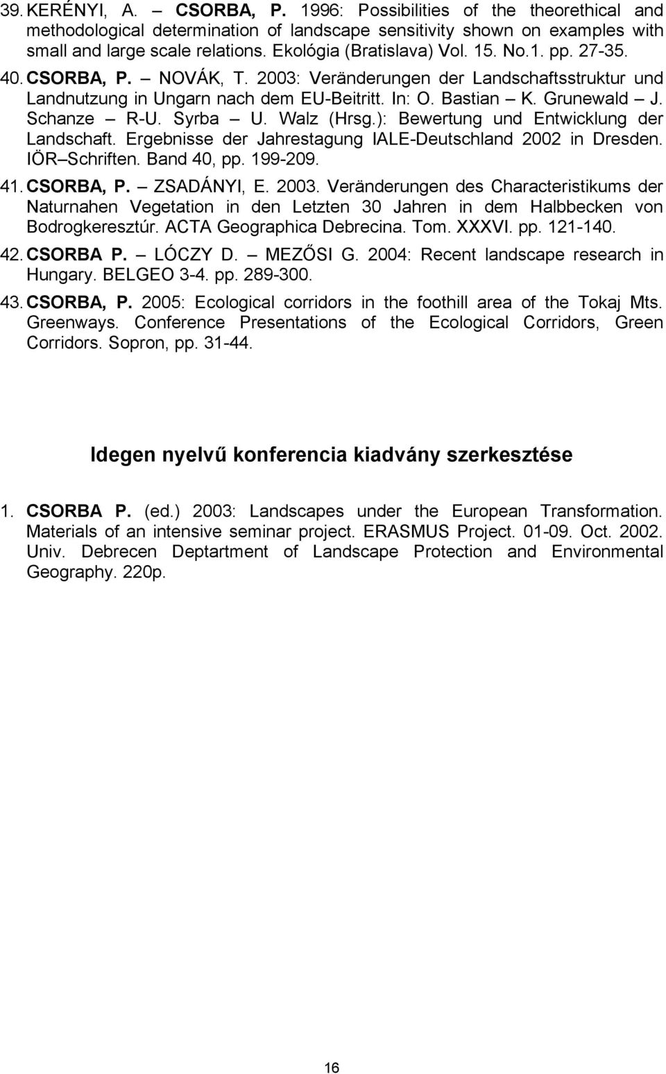 Schanze R-U. Syrba U. Walz (Hrsg.): Bewertung und Entwicklung der Landschaft. Ergebnisse der Jahrestagung IALE-Deutschland 2002 in Dresden. IÖR Schriften. Band 40, pp. 199-209. 41.CSORBA, P.