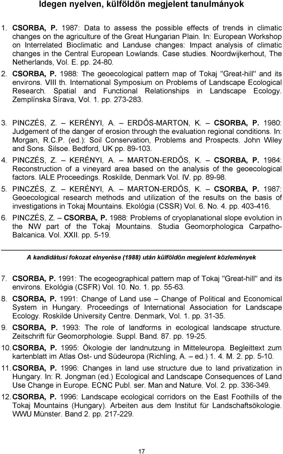 24-80. 2. CSORBA, P. 1988: The geoecological pattern map of Tokaj "Great-hill" and its environs. VIII th. International Symposium on Problems of Landscape Ecological Research.