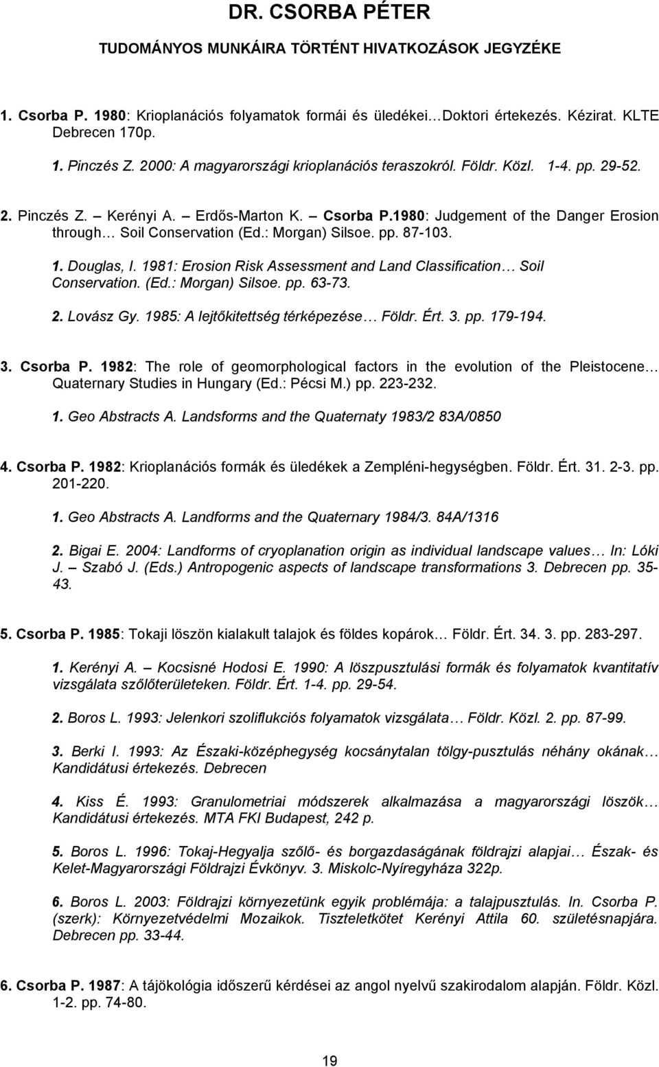 : Morgan) Silsoe. pp. 87-103. 1. Douglas, I. 1981: Erosion Risk Assessment and Land Classification Soil Conservation. (Ed.: Morgan) Silsoe. pp. 63-73. 2. Lovász Gy.