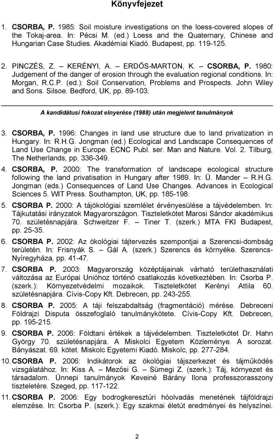 ): Soil Conservation, Problems and Prospects. John Wiley and Sons. Silsoe. Bedford, UK, pp. 89-103. A kandidátusi fokozat elnyerése (1988) után megjelent tanulmányok 3. CSORBA, P.