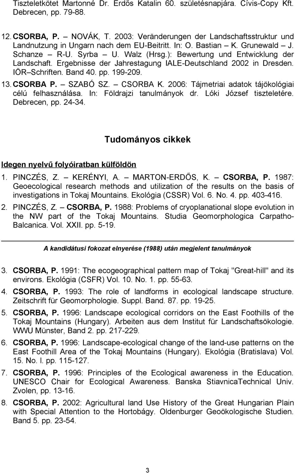 Ergebnisse der Jahrestagung IALE-Deutschland 2002 in Dresden. IÖR Schriften. Band 40. pp. 199-209. 13.CSORBA P. SZABÓ SZ. CSORBA K. 2006: Tájmetriai adatok tájökológiai célú felhasználása.