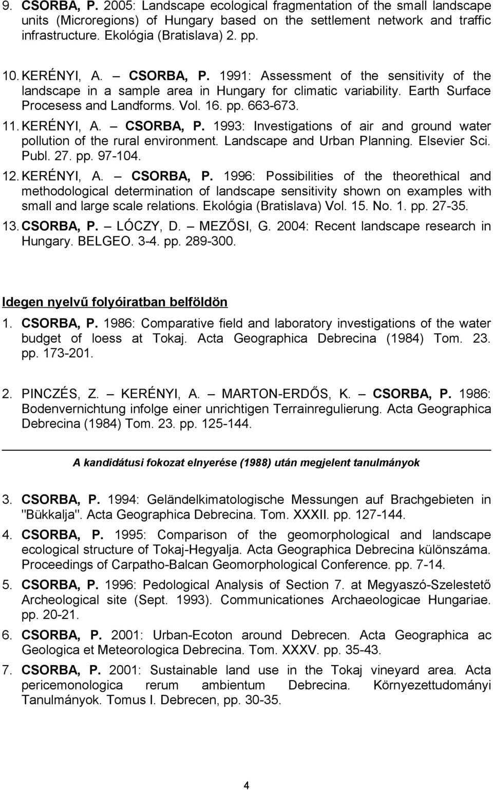 KERÉNYI, A. CSORBA, P. 1993: Investigations of air and ground water pollution of the rural environment. Landscape and Urban Planning. Elsevier Sci. Publ. 27. pp. 97-104. 12.KERÉNYI, A. CSORBA, P. 1996: Possibilities of the theorethical and methodological determination of landscape sensitivity shown on examples with small and large scale relations.