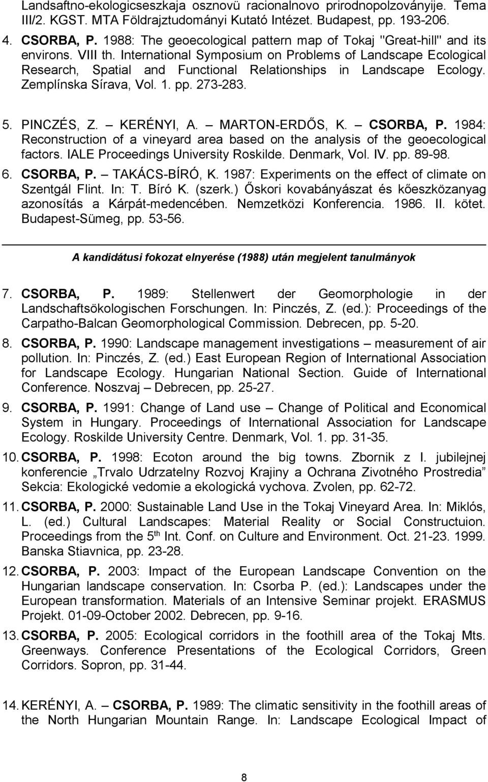 International Symposium on Problems of Landscape Ecological Research, Spatial and Functional Relationships in Landscape Ecology. Zemplínska Sírava, Vol. 1. pp. 273-283. 5. PINCZÉS, Z. KERÉNYI, A.