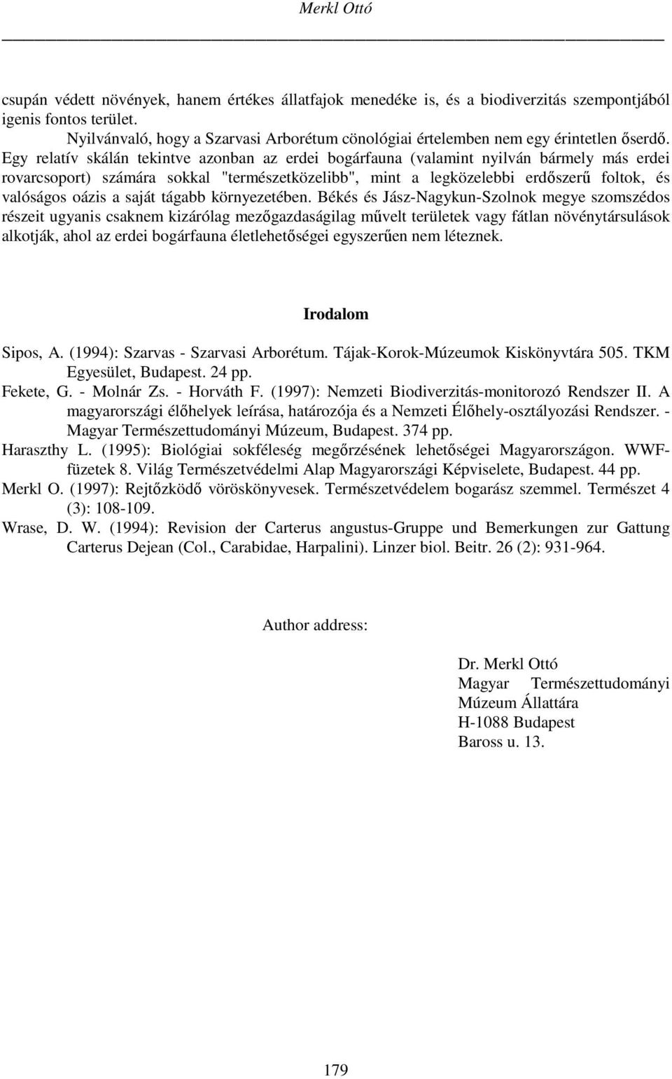 Egy relatív skálán tekintve azonban az erdei bogárfauna (valamint nyilván bármely más erdei rovarcsoport) számára sokkal "természetközelibb", mint a legközelebbi erdőszerű foltok, és valóságos oázis