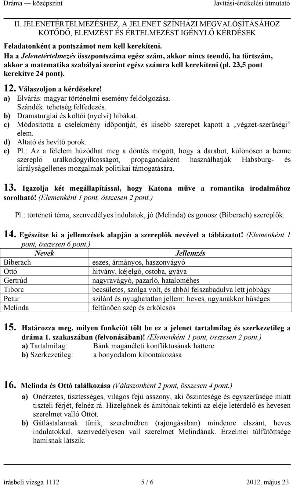 Válaszoljon a kérdésekre! a) Elvárás: magyar történelmi esemény feldolgozása. Szándék: tehetség felfedezés. b) Dramaturgiai és költői (nyelvi) hibákat.