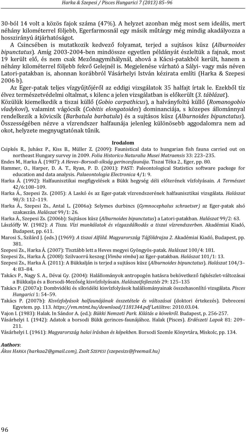 Amíg 2003 2004 ben mindössze egyetlen példányát észleltük a fajnak, most 19 került elő, és nem csak Mezőnagymihálynál, ahová a Kácsi patakból került, hanem a néhány kilométerrel följebb fekvő