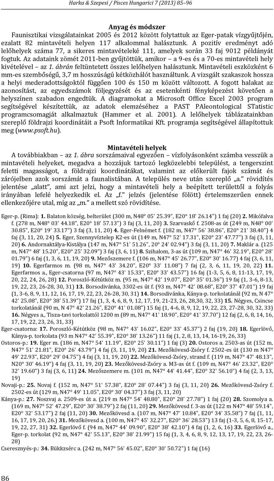 Az adataink zömét 2011 ben gyűjtöttük, amikor a 9 es és a 70 es mintavételi hely kivételével az 1. ábrán feltüntetett összes lelőhelyen halásztunk.