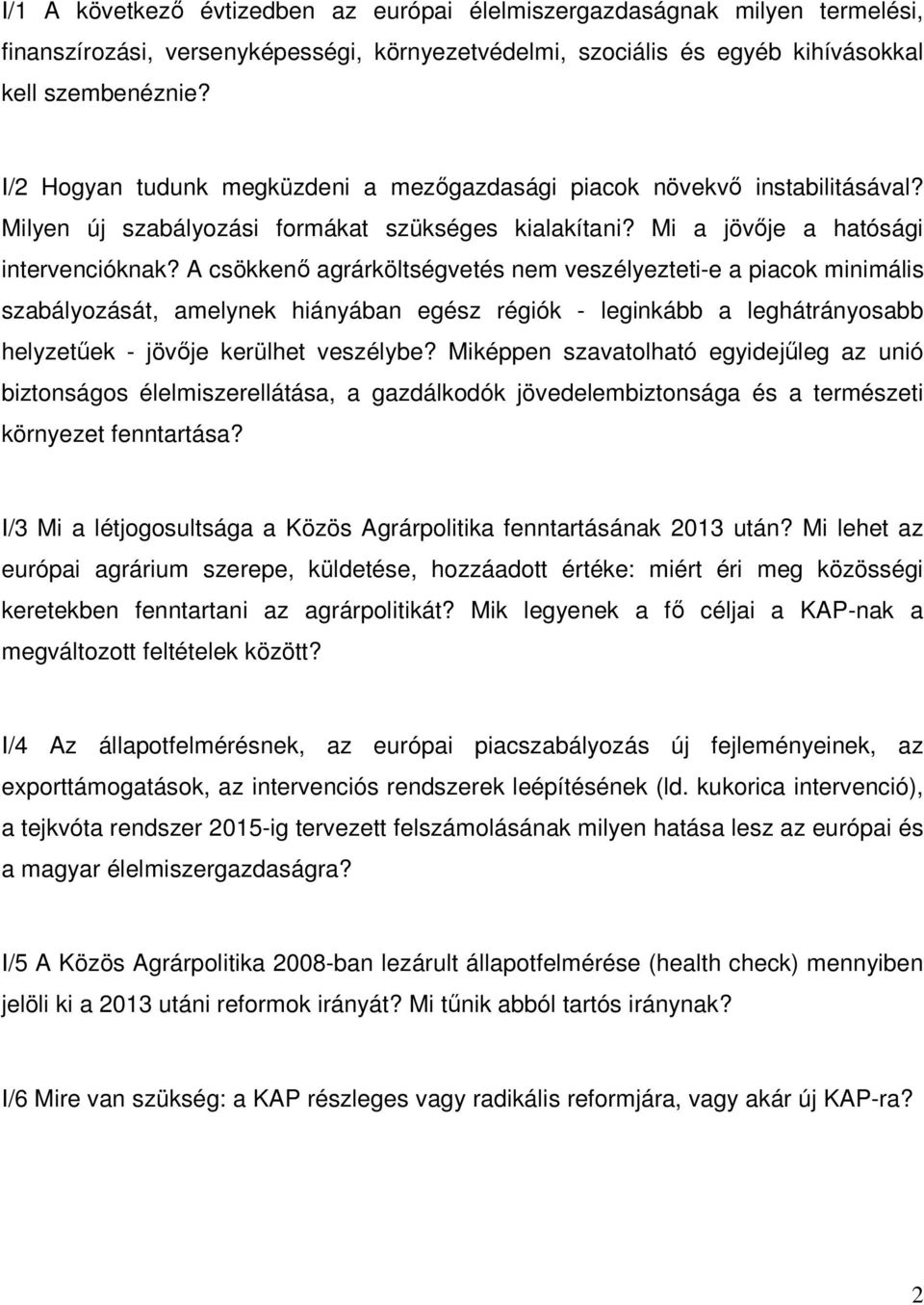 A csökkenő agrárköltségvetés nem veszélyezteti-e a piacok minimális szabályozását, amelynek hiányában egész régiók - leginkább a leghátrányosabb helyzetűek - jövője kerülhet veszélybe?