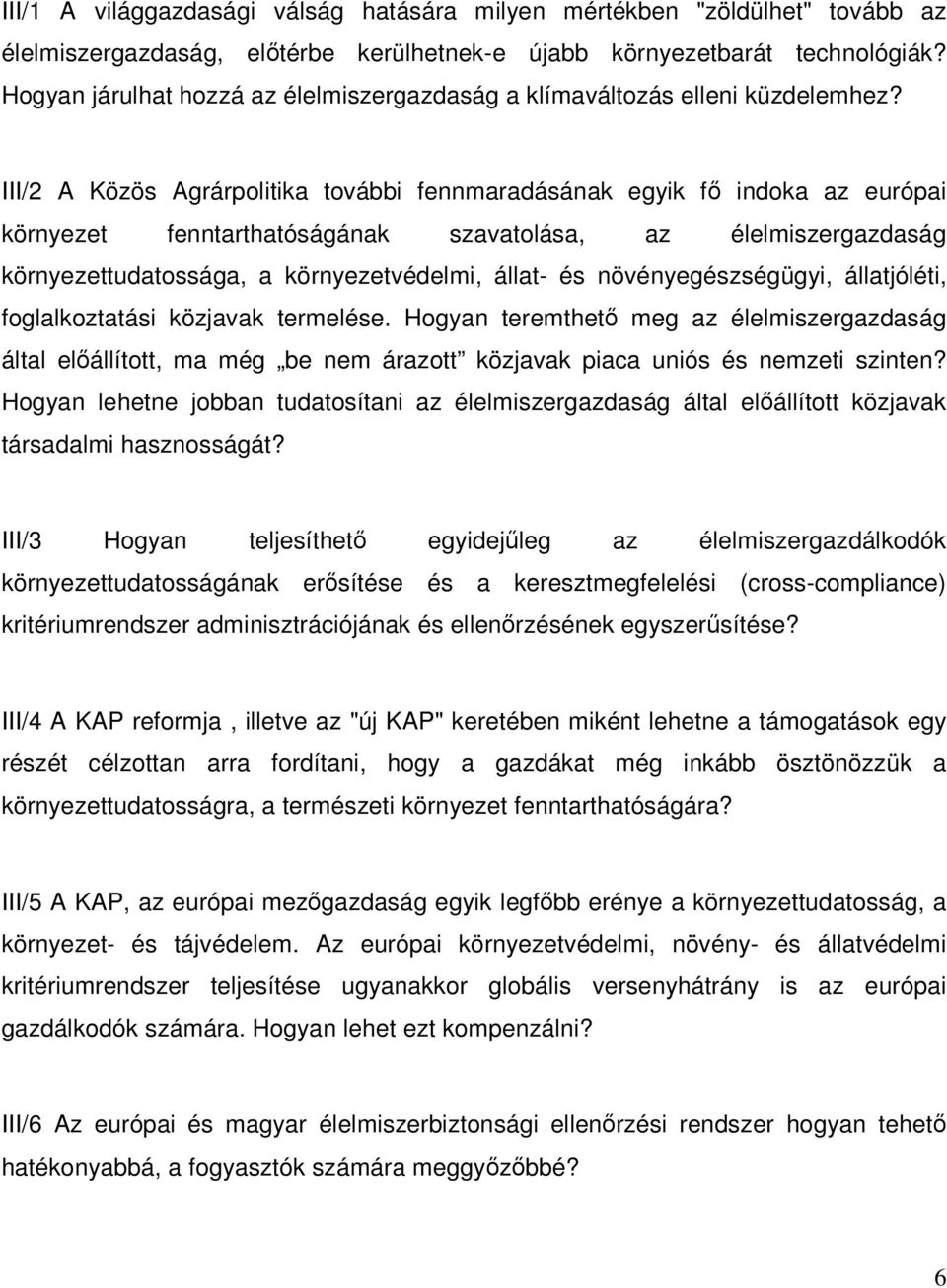 III/2 A Közös Agrárpolitika további fennmaradásának egyik fő indoka az európai környezet fenntarthatóságának szavatolása, az élelmiszergazdaság környezettudatossága, a környezetvédelmi, állat- és