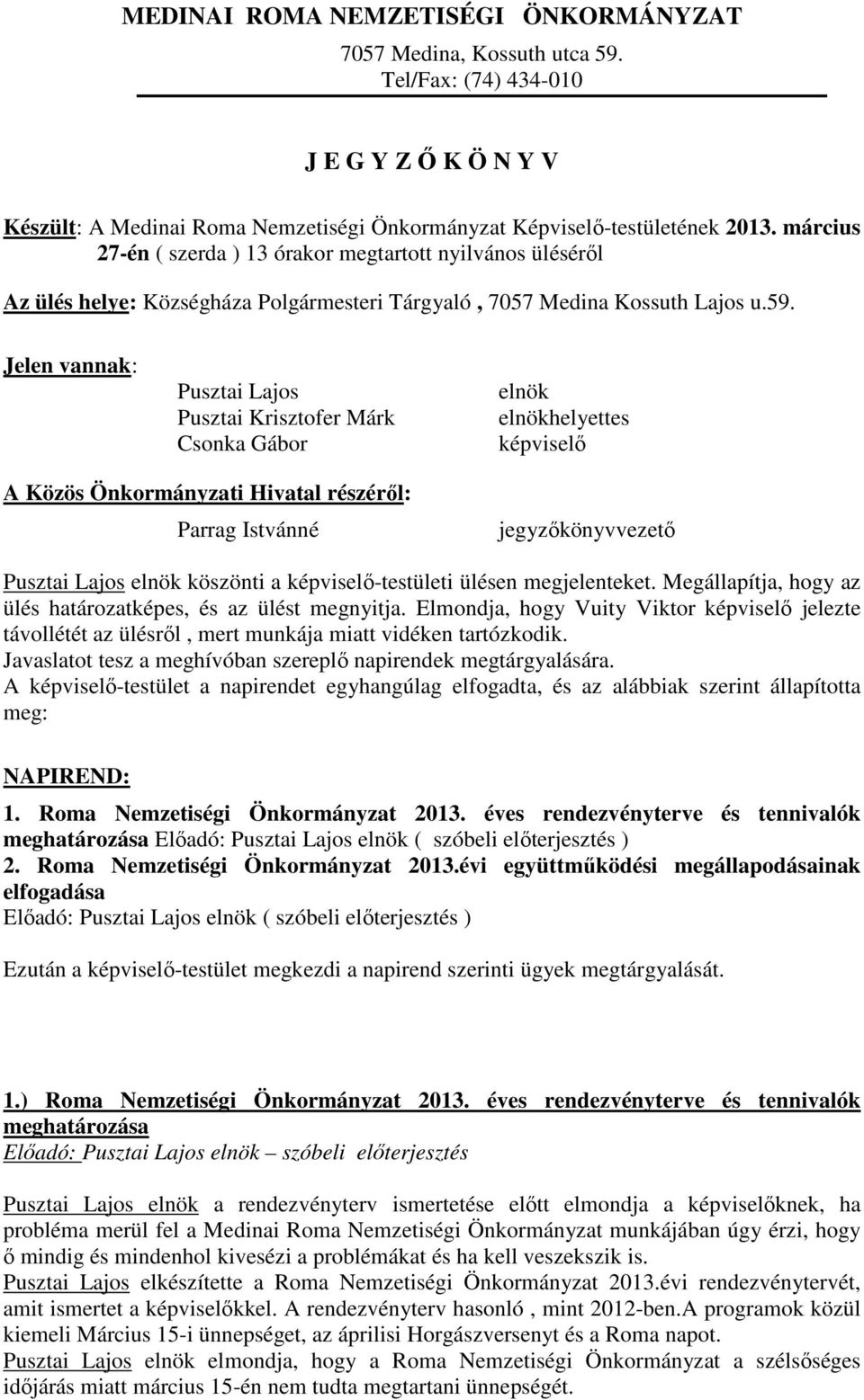 Jelen vannak: Pusztai Lajos Pusztai Krisztofer Márk Csonka Gábor elnök elnökhelyettes képviselő A Közös Önkormányzati Hivatal részéről: Parrag Istvánné jegyzőkönyvvezető Pusztai Lajos elnök köszönti