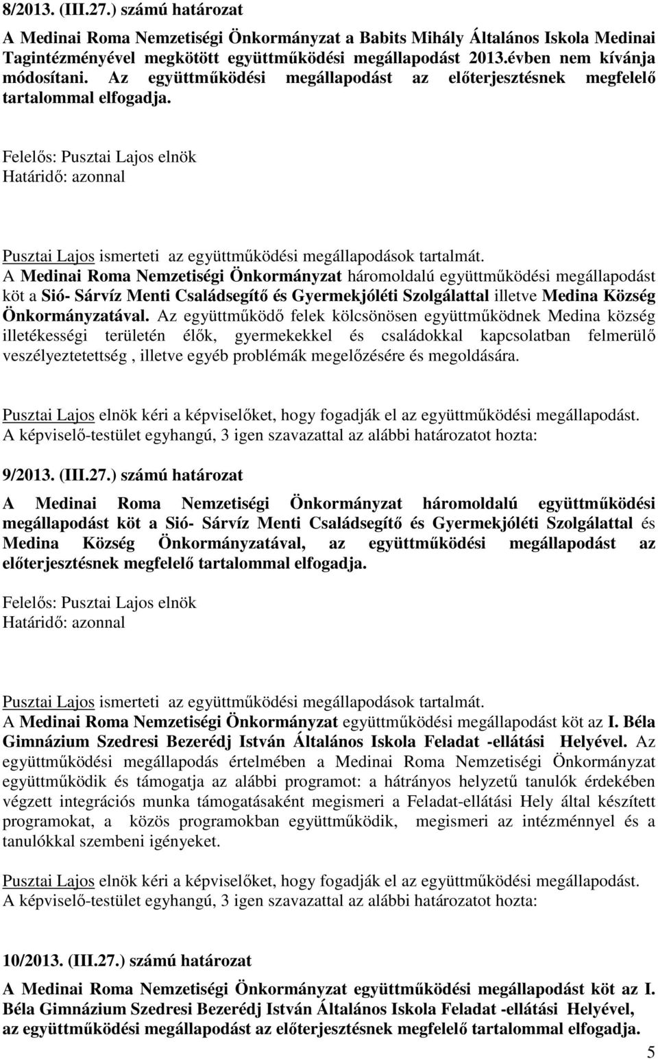 A Medinai Roma Nemzetiségi Önkormányzat háromoldalú együttműködési megállapodást köt a Sió- Sárvíz Menti Családsegítő és Gyermekjóléti Szolgálattal illetve Medina Község Önkormányzatával.