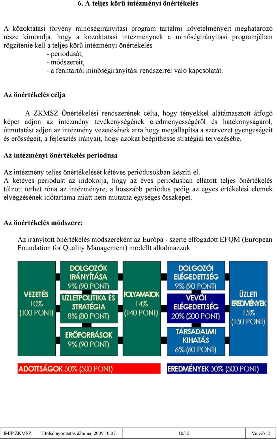 Az önértékelés célja A ZKMSZ Önértékelési rendszerének célja, hogy tényekkel alátámasztott átfogó képet adjon az intézmény tevékenységének eredményességéről és hatékonyságáról, útmutatást adjon az