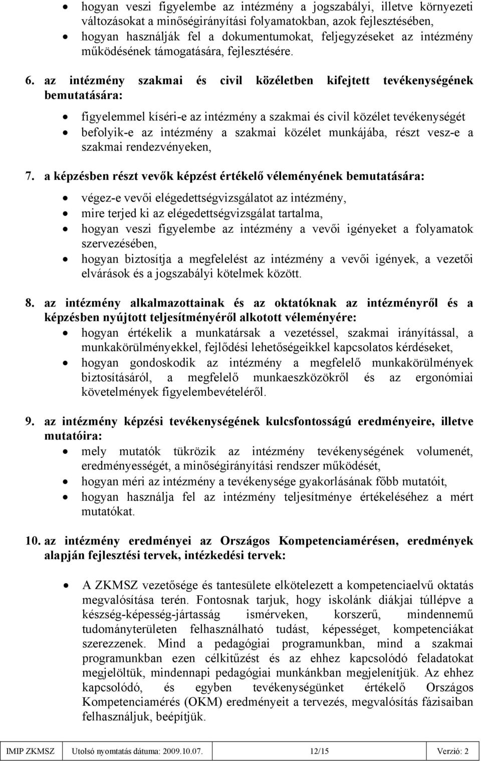 az intézmény szakmai és civil közéletben kifejtett tevékenységének bemutatására: figyelemmel kíséri-e az intézmény a szakmai és civil közélet tevékenységét befolyik-e az intézmény a szakmai közélet