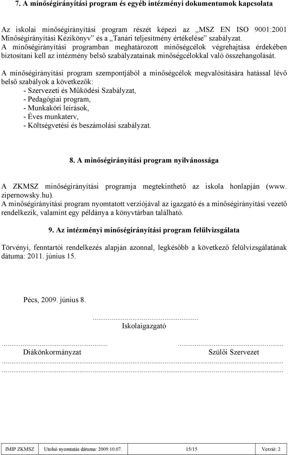 A minőségirányítási programban meghatározott minőségcélok végrehajtása érdekében biztosítani kell az intézmény belső szabályzatainak minőségcélokkal való összehangolását.