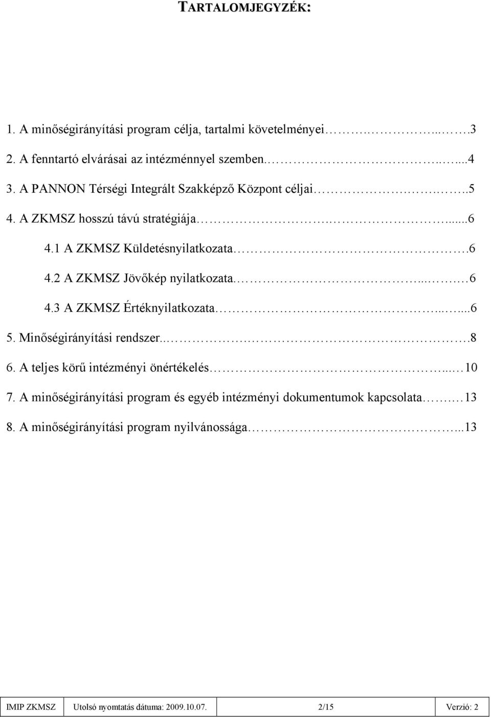 .... 6 4.3 A ZKMSZ Értéknyilatkozata......6 5. Minőségirányítási rendszer....8 6. A teljes körű intézményi önértékelés... 10 7.