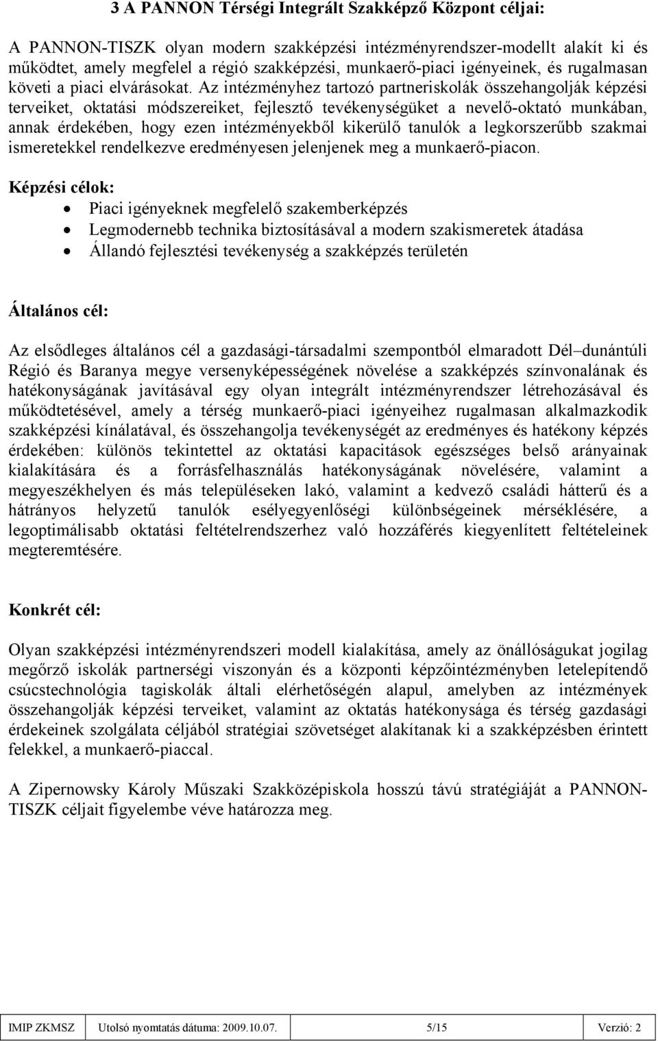 Az intézményhez tartozó partneriskolák összehangolják képzési terveiket, oktatási módszereiket, fejlesztő tevékenységüket a nevelő-oktató munkában, annak érdekében, hogy ezen intézményekből kikerülő