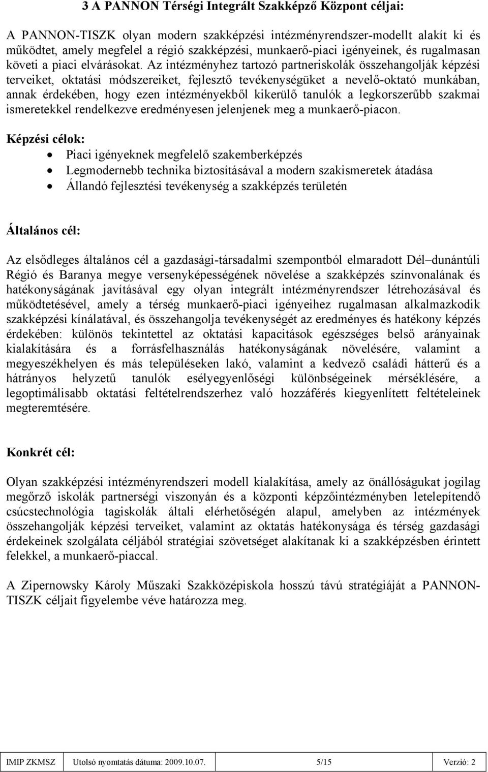 Az intézményhez tartozó partneriskolák összehangolják képzési terveiket, oktatási módszereiket, fejlesztő tevékenységüket a nevelő-oktató munkában, annak érdekében, hogy ezen intézményekből kikerülő