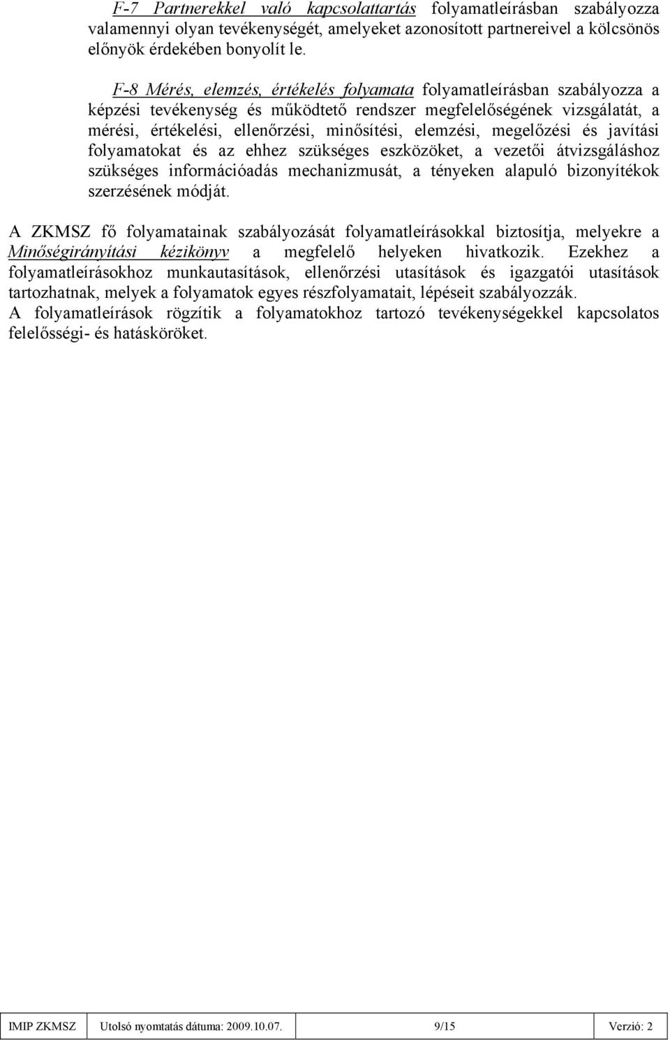 elemzési, megelőzési és javítási folyamatokat és az ehhez szükséges eszközöket, a vezetői átvizsgáláshoz szükséges információadás mechanizmusát, a tényeken alapuló bizonyítékok szerzésének módját.