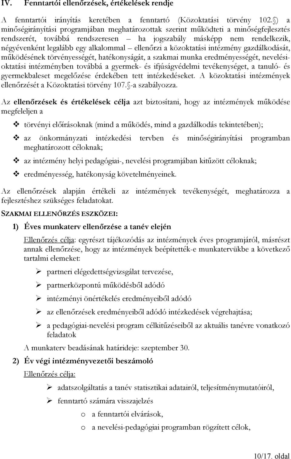 ellenőrzi a közoktatási intézmény gazdálkodását, működésének törvényességét, hatékonyságát, a szakmai munka eredményességét, nevelésioktatási intézményben továbbá a gyermek- és ifjúságvédelmi