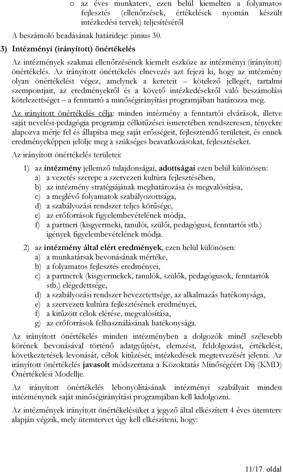 Az irányított önértékelés elnevezés azt fejezi ki, hogy az intézmény olyan önértékelést végez, amelynek a kereteit kötelező jellegét, tartalmi szempontjait, az eredményekről és a követő