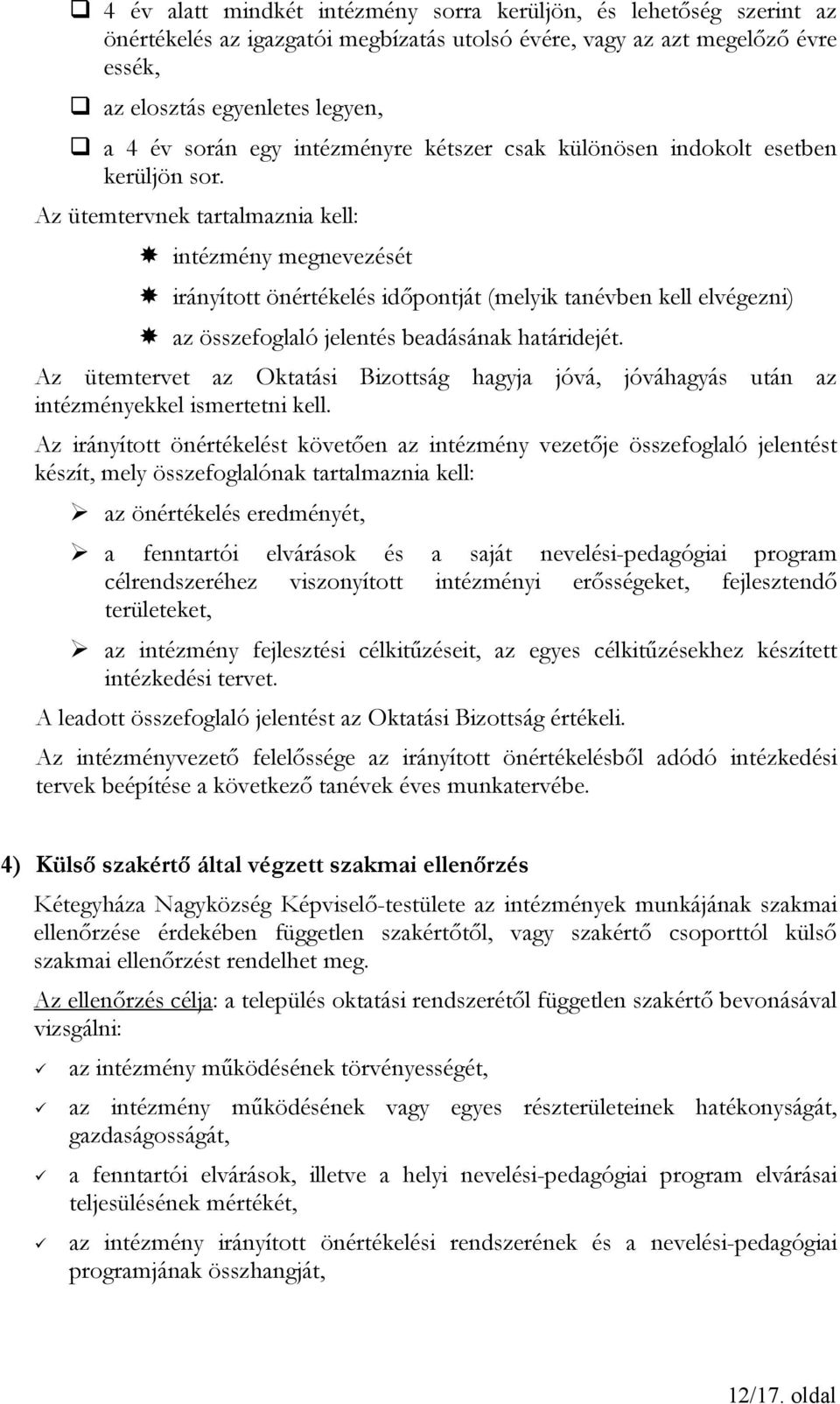 Az ütemtervnek tartalmaznia kell: intézmény megnevezését irányított önértékelés időpontját (melyik tanévben kell elvégezni) az összefoglaló jelentés beadásának határidejét.