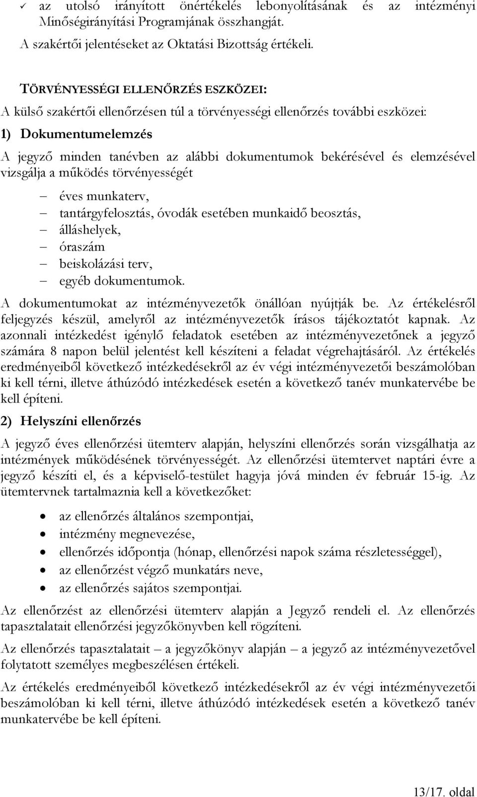 elemzésével vizsgálja a működés törvényességét éves munkaterv, tantárgyfelosztás, óvodák esetében munkaidő beosztás, álláshelyek, óraszám beiskolázási terv, egyéb dokumentumok.