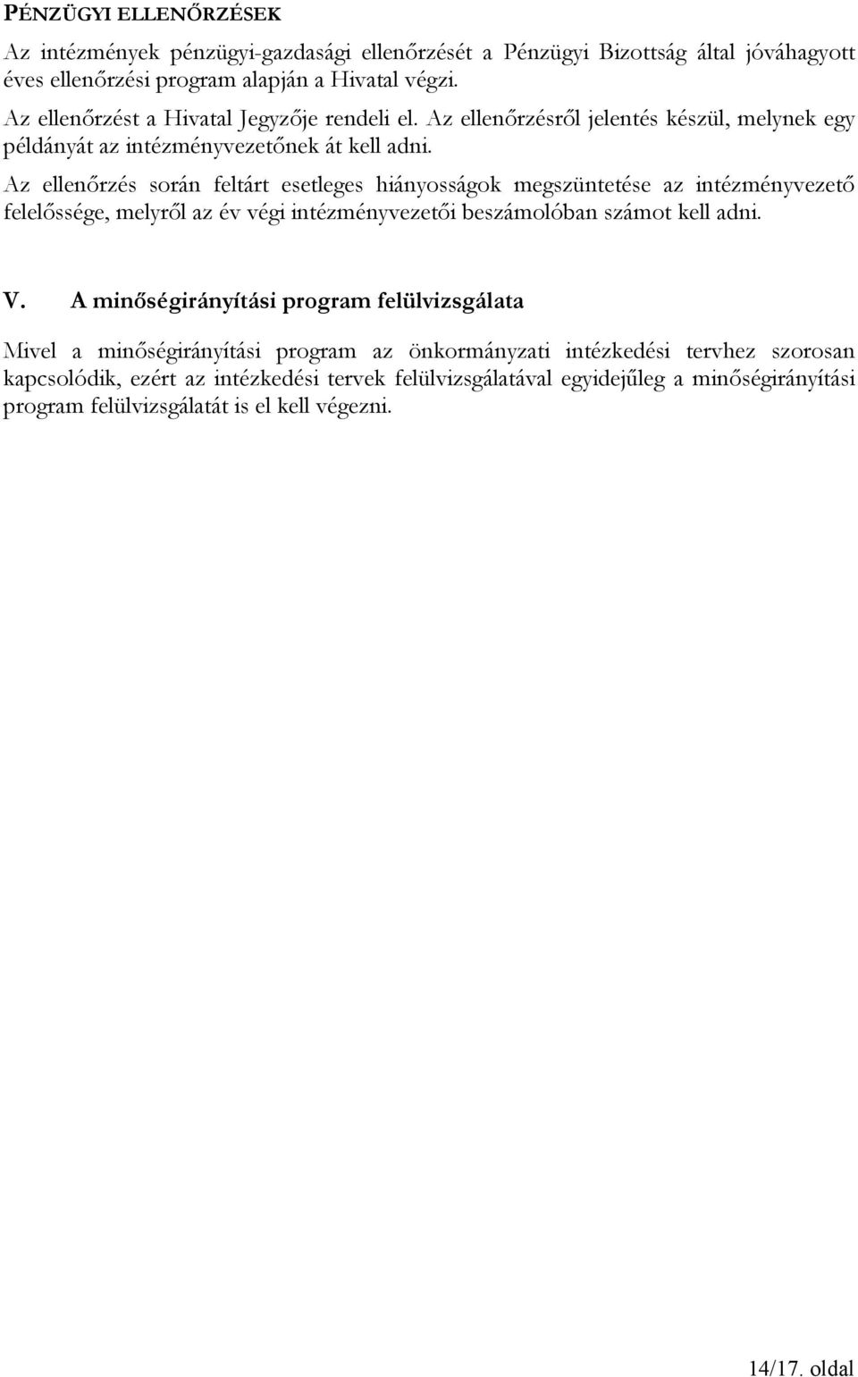 Az ellenőrzés során feltárt esetleges hiányosságok megszüntetése az intézményvezető felelőssége, melyről az év végi intézményvezetői beszámolóban számot kell adni. V.