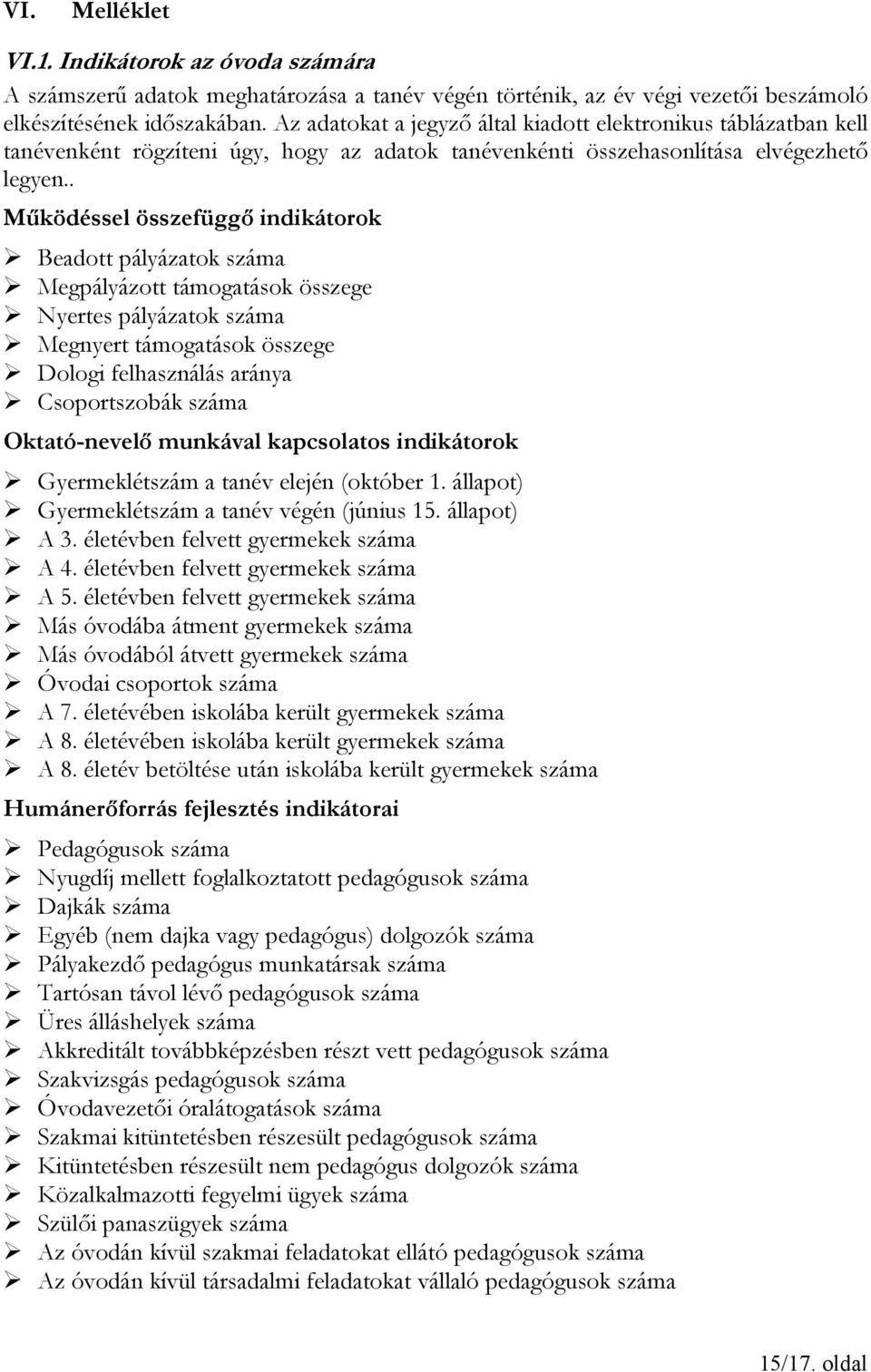 . Működéssel összefüggő indikátorok Beadott pályázatok száma Megpályázott támogatások összege Nyertes pályázatok száma Megnyert támogatások összege Dologi felhasználás aránya Csoportszobák száma