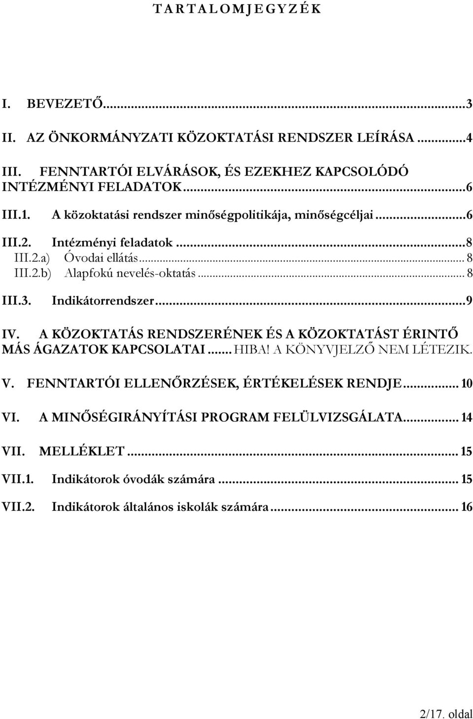 Indikátorrendszer... 9 IV. A KÖZOKTATÁS RENDSZERÉNEK ÉS A KÖZOKTATÁST ÉRINTŐ MÁS ÁGAZATOK KAPCSOLATAI... HIBA! A KÖNYVJELZŐ NEM LÉTEZIK. V.